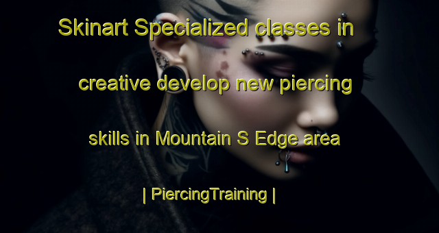 Skinart Specialized classes in creative develop new piercing skills in Mountain S Edge area | PiercingTraining | PiercingClasses | SkinartTraining-United States